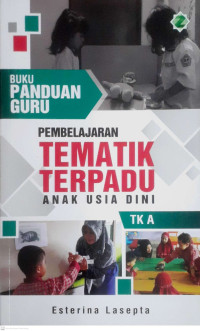 Image of BUKU PANDUAN GURU : PEMBELAJARAN TEMATIK TERPADU ANAK USIA DINI TK A