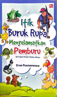 Image of ITIK BURUK RUPA MENYELAMATKAN PEMBURU : 40 FABEL HUTAN WOKU-WOKU