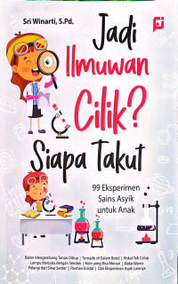 Image of JADI ILMUWAN CILIK? SIAPA TAKUT : 99 EKSPERIMEN SAINS ASYIK UNTUK ANAK